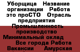 Уборщица › Название организации ­ Работа-это проСТО › Отрасль предприятия ­ Промышленность, производство › Минимальный оклад ­ 17 000 - Все города Работа » Вакансии   . Амурская обл.,Архаринский р-н